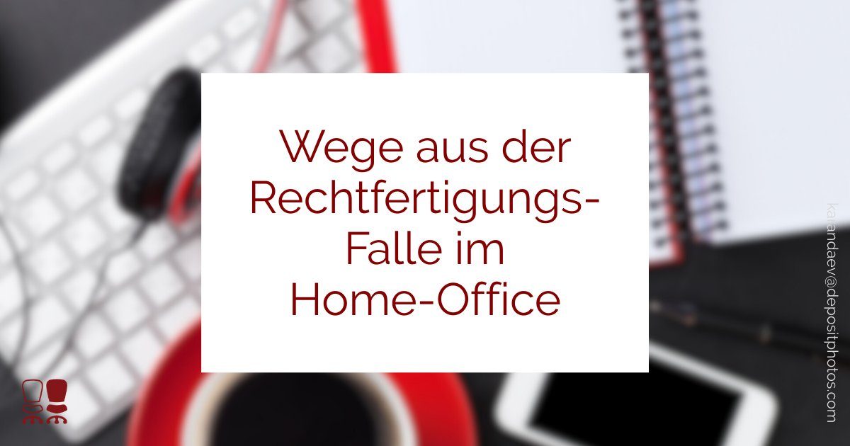 Rechtfertigungs-Falle im Home-Office
