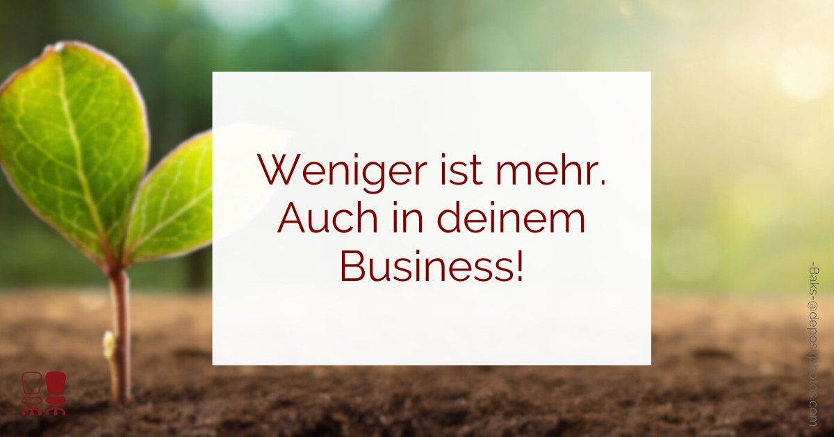 Weniger ist mehr - auch in deinem Business!